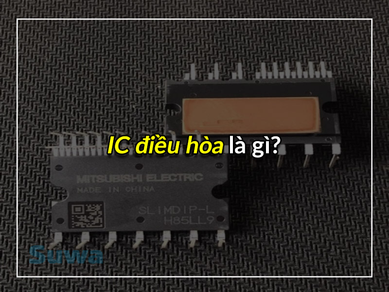 NHỮNG THÔNG TIN CƠ BẢN VỀ IC ĐIỀU HÒA VÀ CÁCH THAY THẾ